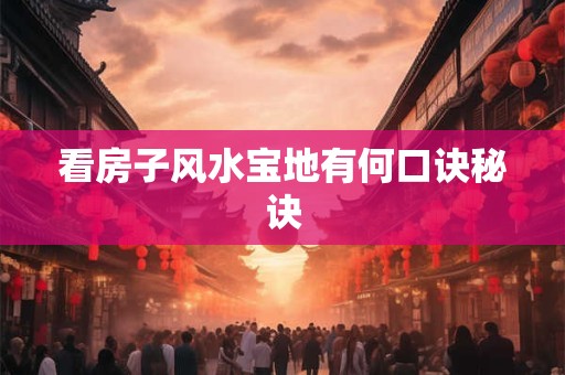 看房子风水宝地有何口诀秘诀