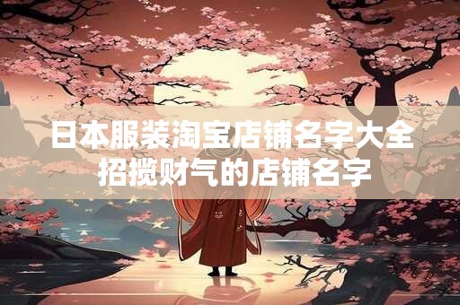 日本服装淘宝店铺名字大全 招揽财气的店铺名字