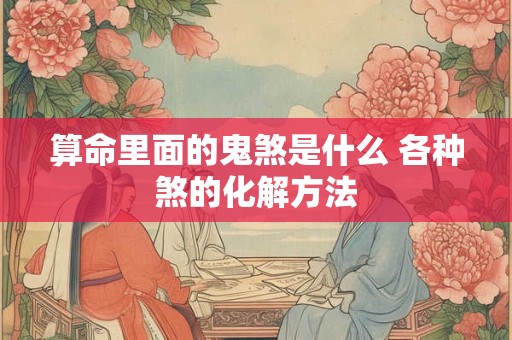 算命里面的鬼煞是什么 各种煞的化解方法