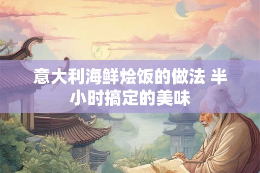 意大利海鲜烩饭的做法 半小时搞定的美味