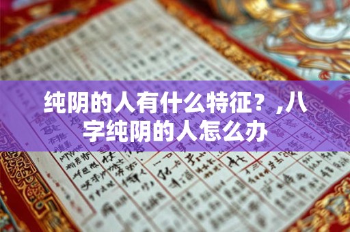 纯阴的人有什么特征？,八字纯阴的人怎么办