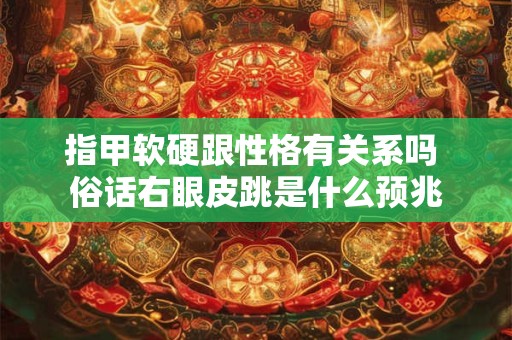 指甲软硬跟性格有关系吗 俗话右眼皮跳是什么预兆