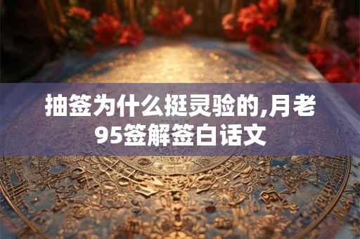 抽签为什么挺灵验的,月老95签解签白话文