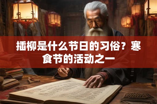 插柳是什么节日的习俗？寒食节的活动之一