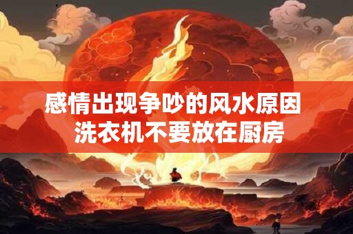 感情出现争吵的风水原因  洗衣机不要放在厨房