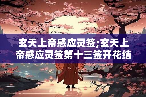 玄天上帝感应灵签;玄天上帝感应灵签第十三签开花结子