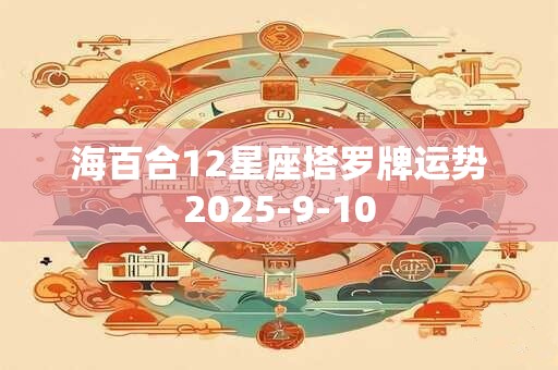 海百合12星座塔罗牌运势2025-9-10