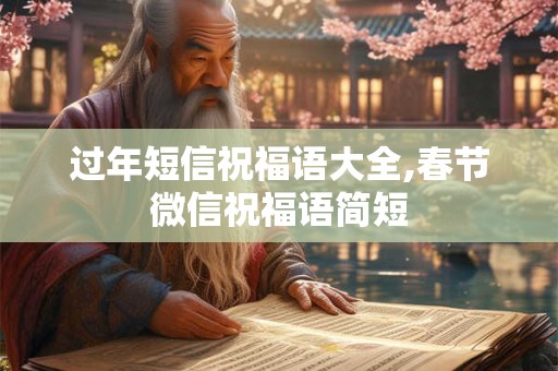 过年短信祝福语大全,春节微信祝福语简短