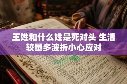 王姓和什么姓是死对头 生活较量多波折小心应对