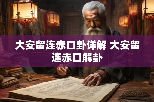大安留连赤口卦详解 大安留连赤口解卦