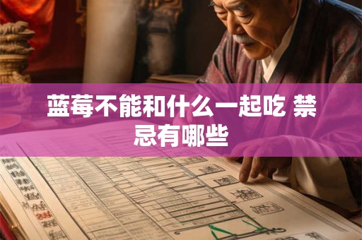 蓝莓不能和什么一起吃 禁忌有哪些
