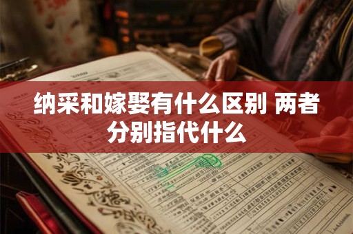 纳采和嫁娶有什么区别 两者分别指代什么
