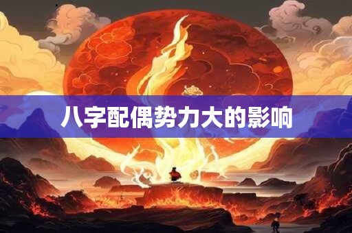 八字配偶势力大的影响