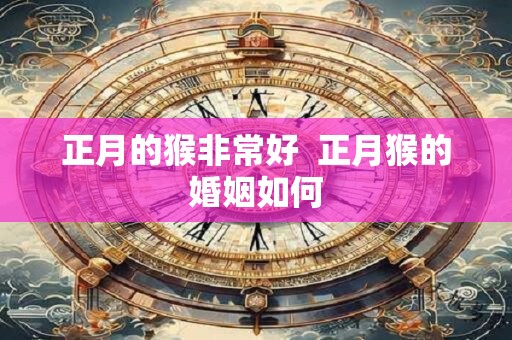 正月的猴非常好  正月猴的婚姻如何