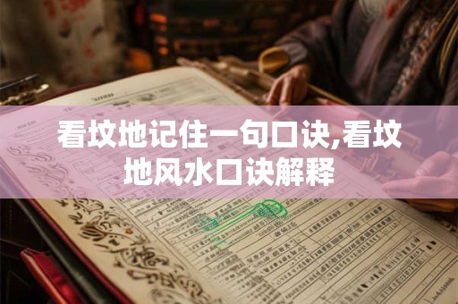 看坟地记住一句口诀,看坟地风水口诀解释