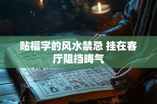 贴福字的风水禁忌 挂在客厅阻挡晦气