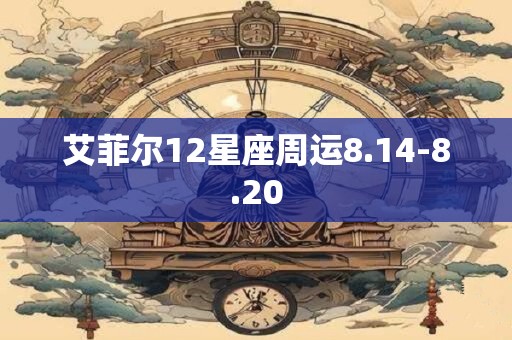 艾菲尔12星座周运8.14-8.20