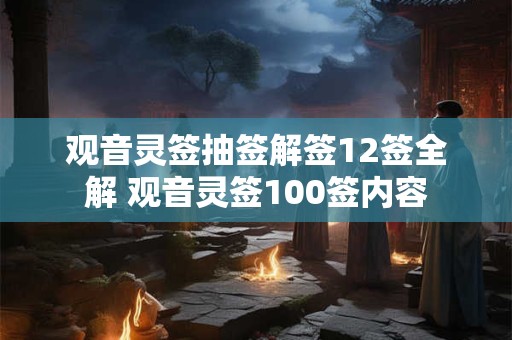 观音灵签抽签解签12签全解 观音灵签100签内容