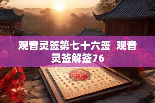 观音灵签第七十六签  观音灵签解签76