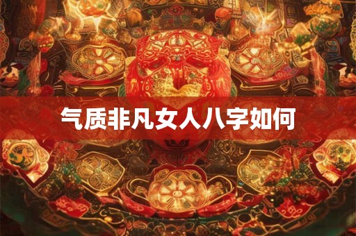 气质非凡女人八字如何