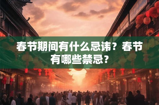 春节期间有什么忌讳？春节有哪些禁忌？