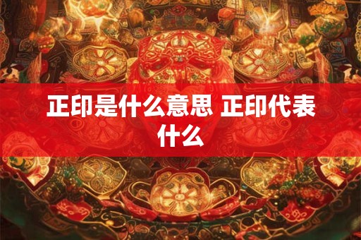 正印是什么意思 正印代表什么
