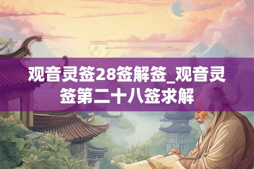 观音灵签28签解签_观音灵签第二十八签求解