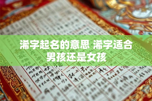 浠字起名的意思 浠字适合男孩还是女孩