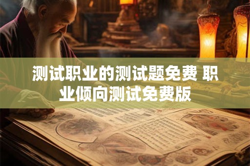 测试职业的测试题免费 职业倾向测试免费版