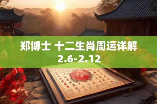 郑博士 十二生肖周运详解2.6-2.12