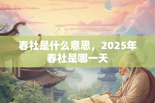 春社是什么意思，2025年春社是哪一天