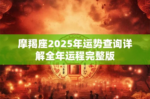 摩羯座2025年运势查询详解全年运程完整版