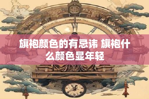 旗袍颜色的有忌讳 旗袍什么颜色显年轻