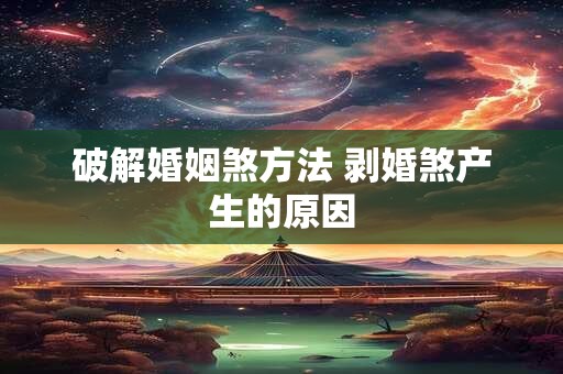 破解婚姻煞方法 剥婚煞产生的原因