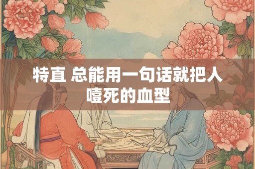 特直 总能用一句话就把人噎死的血型
