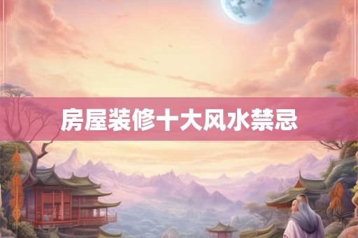 房屋装修十大风水禁忌