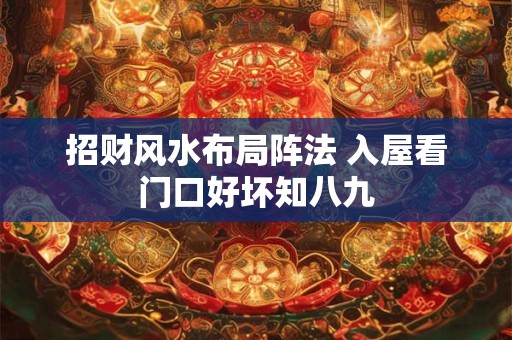 招财风水布局阵法 入屋看门口好坏知八九