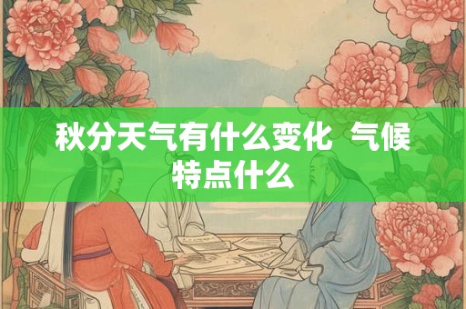 秋分天气有什么变化  气候特点什么