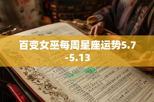 百变女巫每周星座运势5.7-5.13