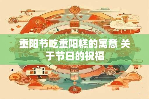 重阳节吃重阳糕的寓意 关于节日的祝福