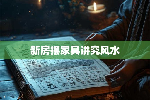 新房摆家具讲究风水