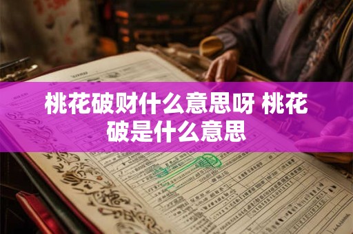 桃花破财什么意思呀 桃花破是什么意思