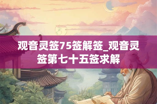 观音灵签75签解签_观音灵签第七十五签求解