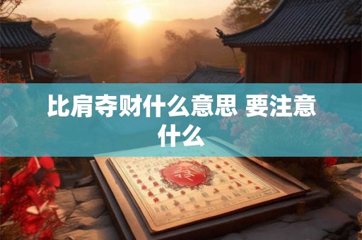 比肩夺财什么意思 要注意什么