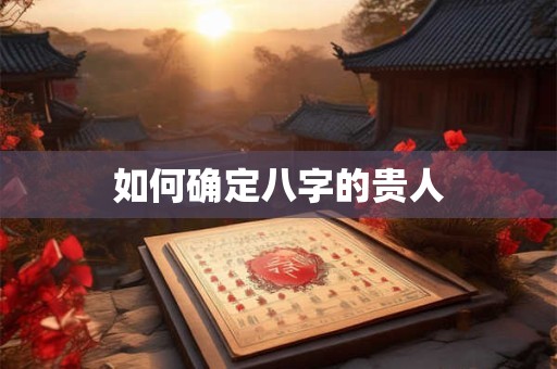 如何确定八字的贵人
