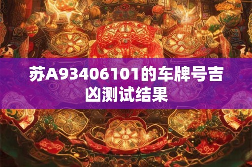 苏A93406101的车牌号吉凶测试结果