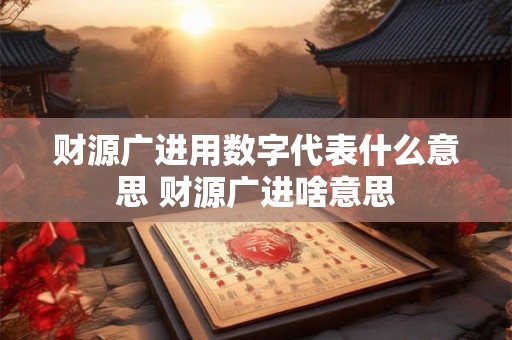 财源广进用数字代表什么意思 财源广进啥意思