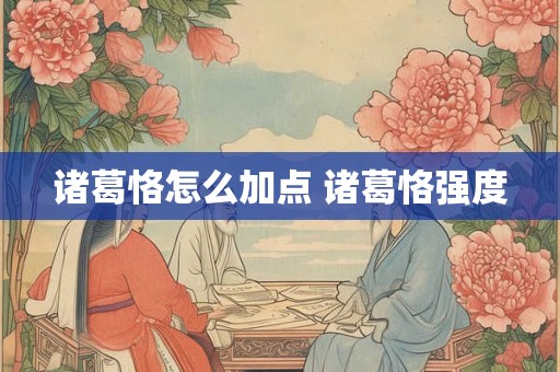 诸葛恪怎么加点 诸葛恪强度