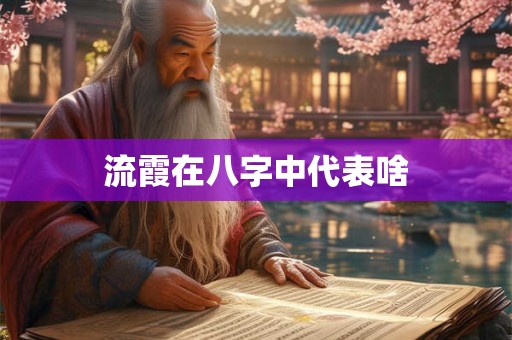 流霞在八字中代表啥