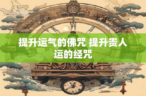 提升运气的佛咒 提升贵人运的经咒